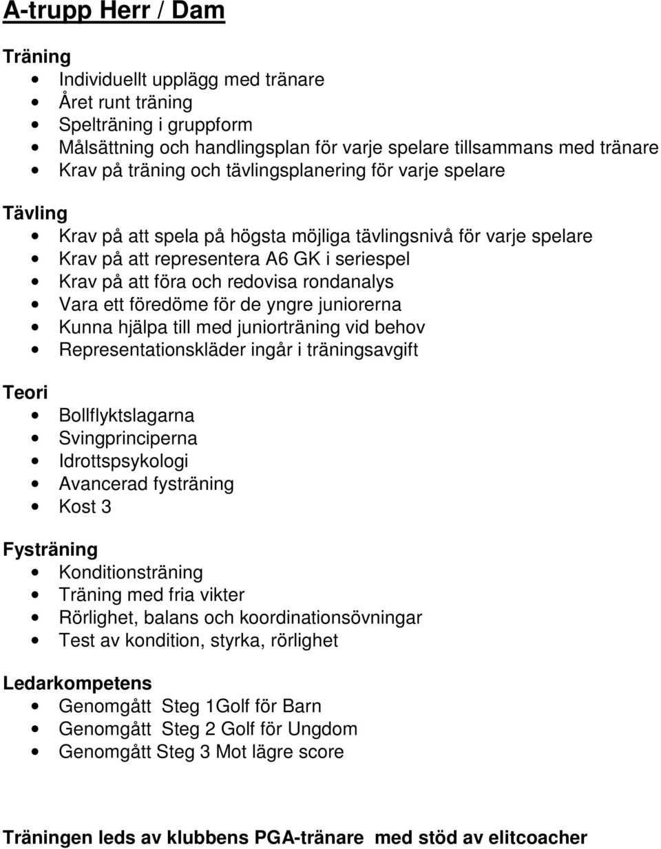 föredöme för de yngre juniorerna Kunna hjälpa till med juniorträning vid behov Representationskläder ingår i träningsavgift Bollflyktslagarna Svingprinciperna Idrottspsykologi Avancerad fysträning