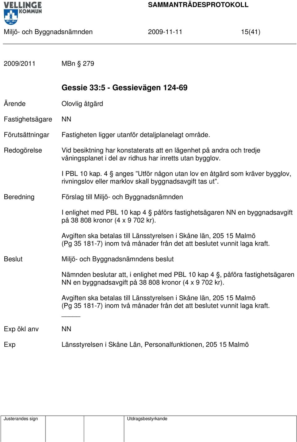 4 anges Utför någon utan lov en åtgärd som kräver bygglov, rivningslov eller marklov skall byggnadsavgift tas ut.