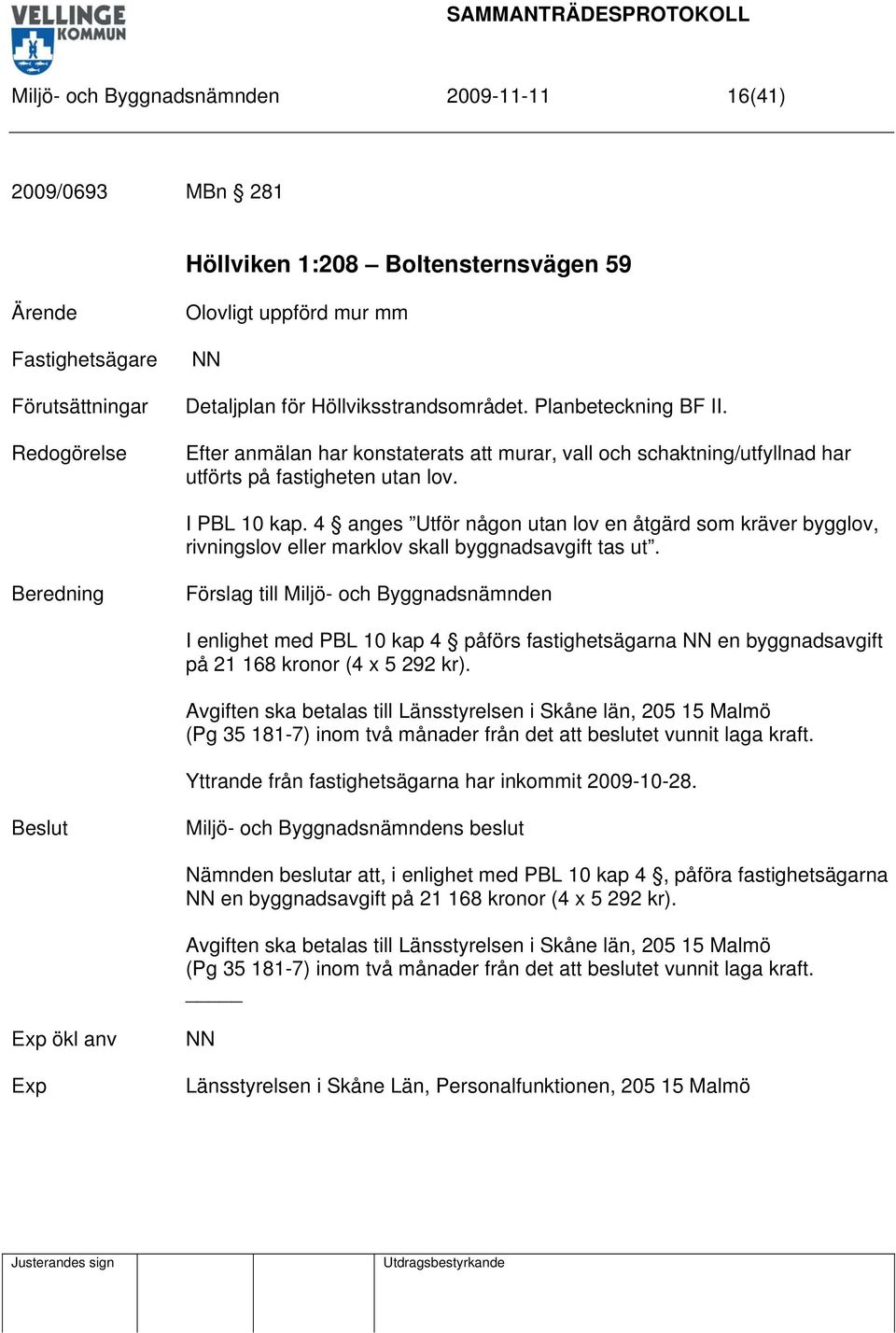 4 anges Utför någon utan lov en åtgärd som kräver bygglov, rivningslov eller marklov skall byggnadsavgift tas ut.