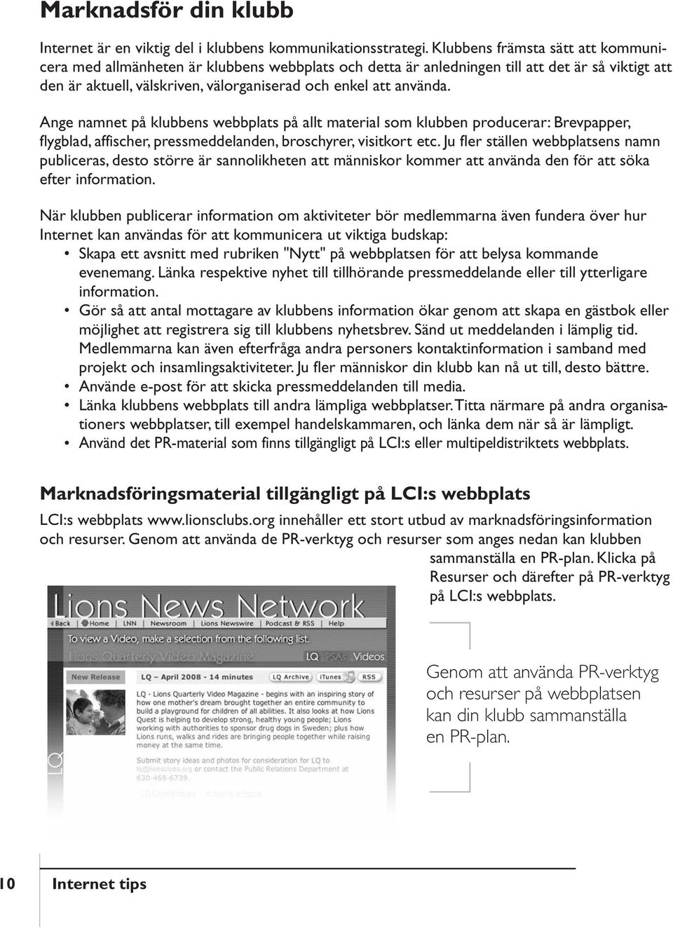 Ange namnet på klubbens webbplats på allt material som klubben producerar: Brevpapper, flygblad, affischer, pressmeddelanden, broschyrer, visitkort etc.