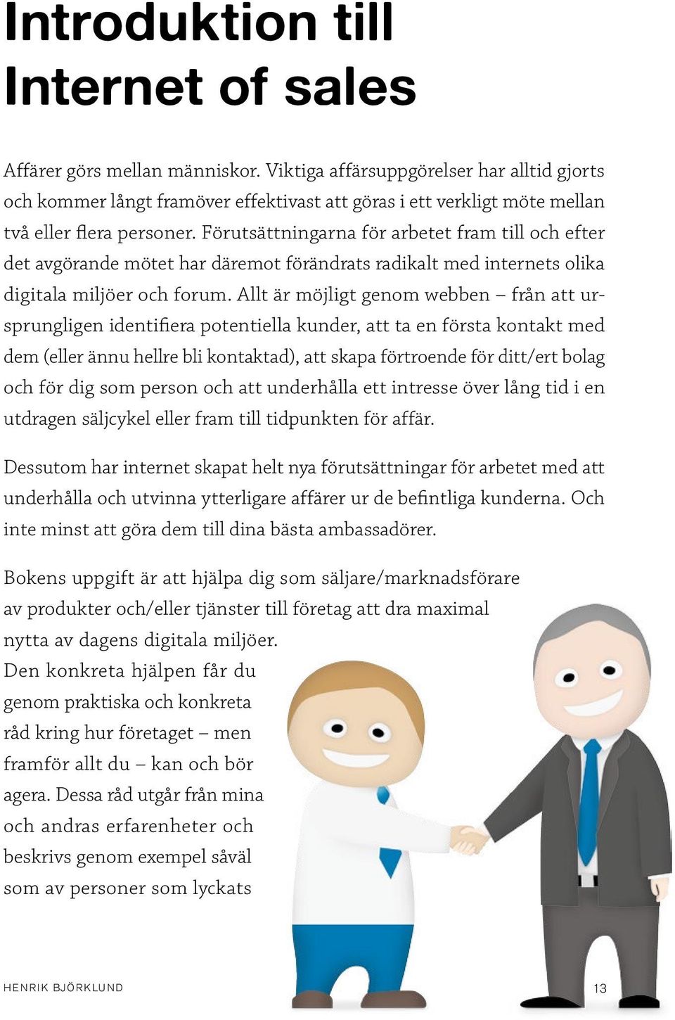 Förutsättningarna för arbetet fram till och efter det avgörande mötet har däremot förändrats radikalt med internets olika digitala miljöer och forum.