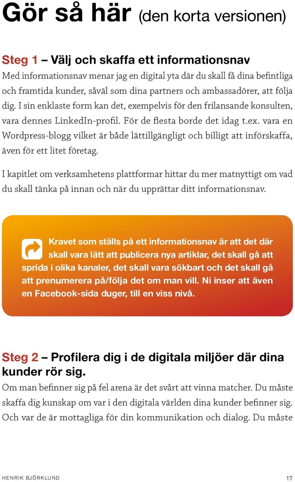 I kapitlet om verksamhetens plattformar hittar du mer matnyttigt om vad du skall tänka på innan och när du upprättar ditt informationsnav.