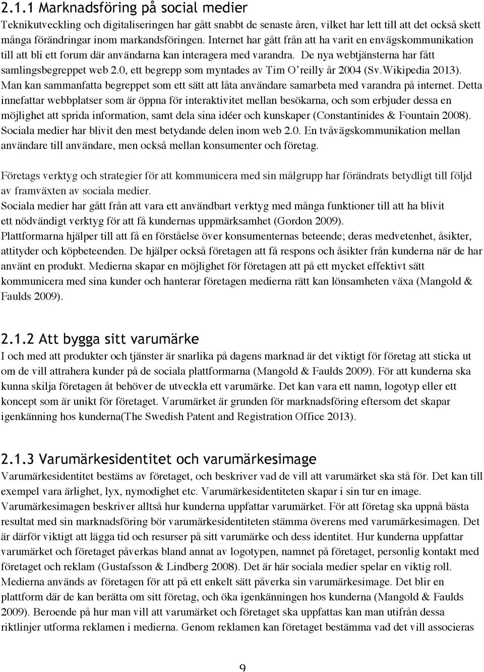 0, ett begrepp som myntades av Tim O reilly år 2004 (Sv.Wikipedia 2013). Man kan sammanfatta begreppet som ett sätt att låta användare samarbeta med varandra på internet.