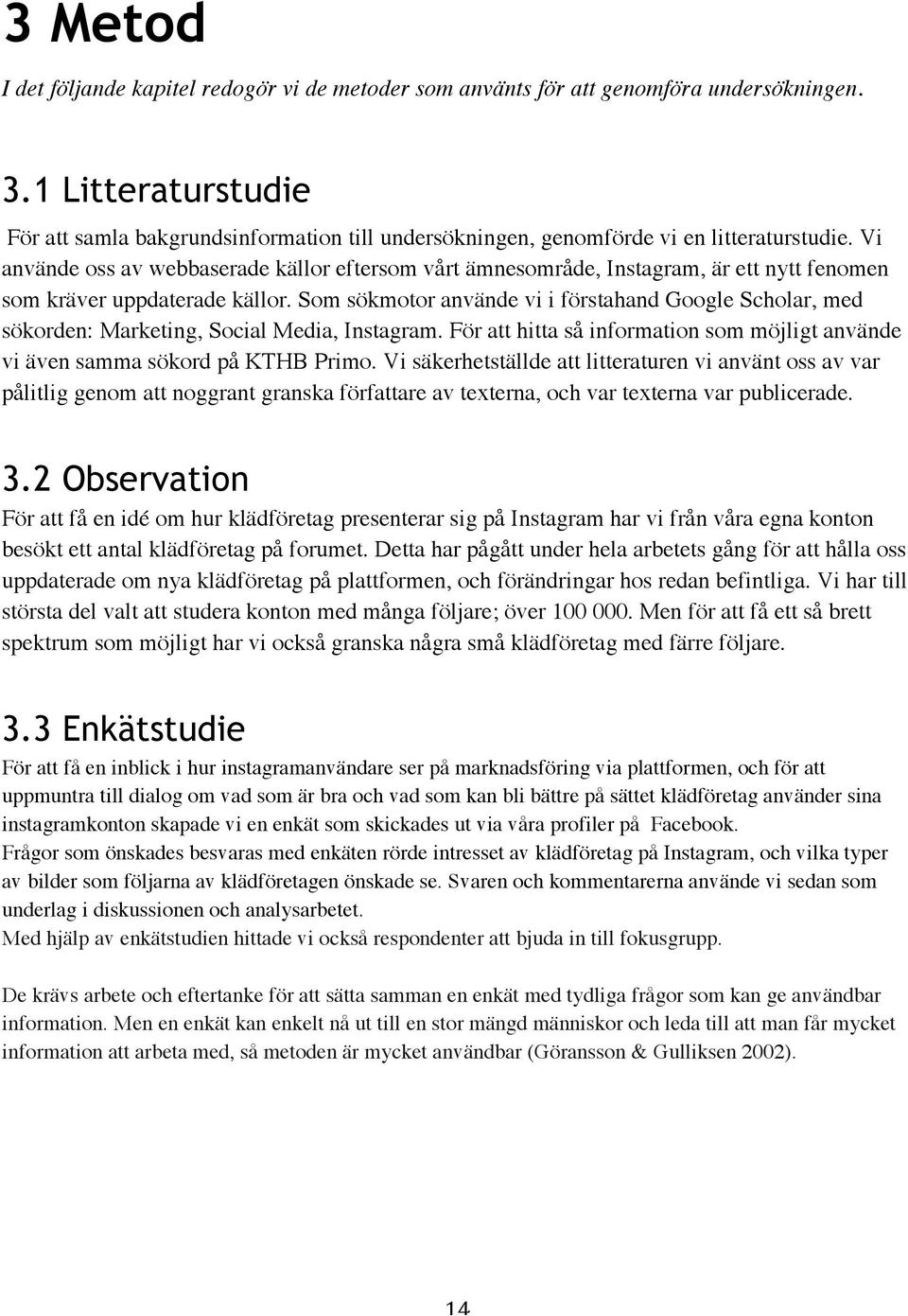 Vi använde oss av webbaserade källor eftersom vårt ämnesområde, Instagram, är ett nytt fenomen som kräver uppdaterade källor.