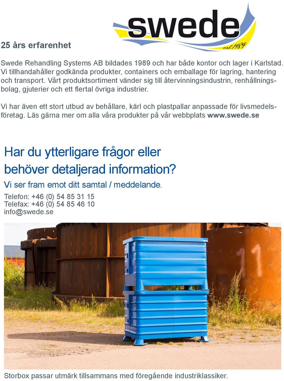 Vårt produktsortiment vänder sig till återvinningsindustrin, renhållningsbolag, gjuterier och ett flertal övriga industrier.