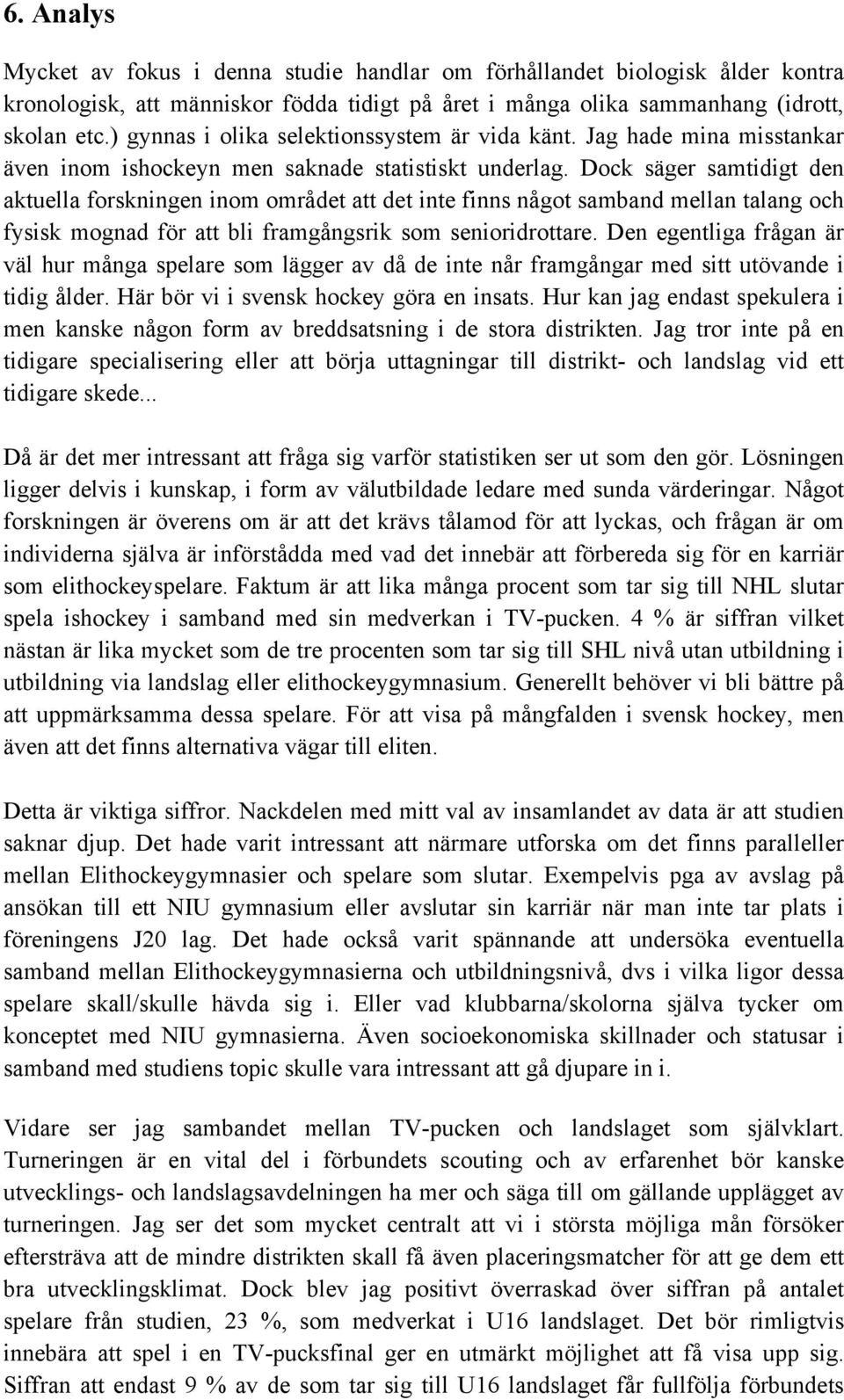 Dock säger samtidigt den aktuella forskningen inom området att det inte finns något samband mellan talang och fysisk mognad för att bli framgångsrik som senioridrottare.