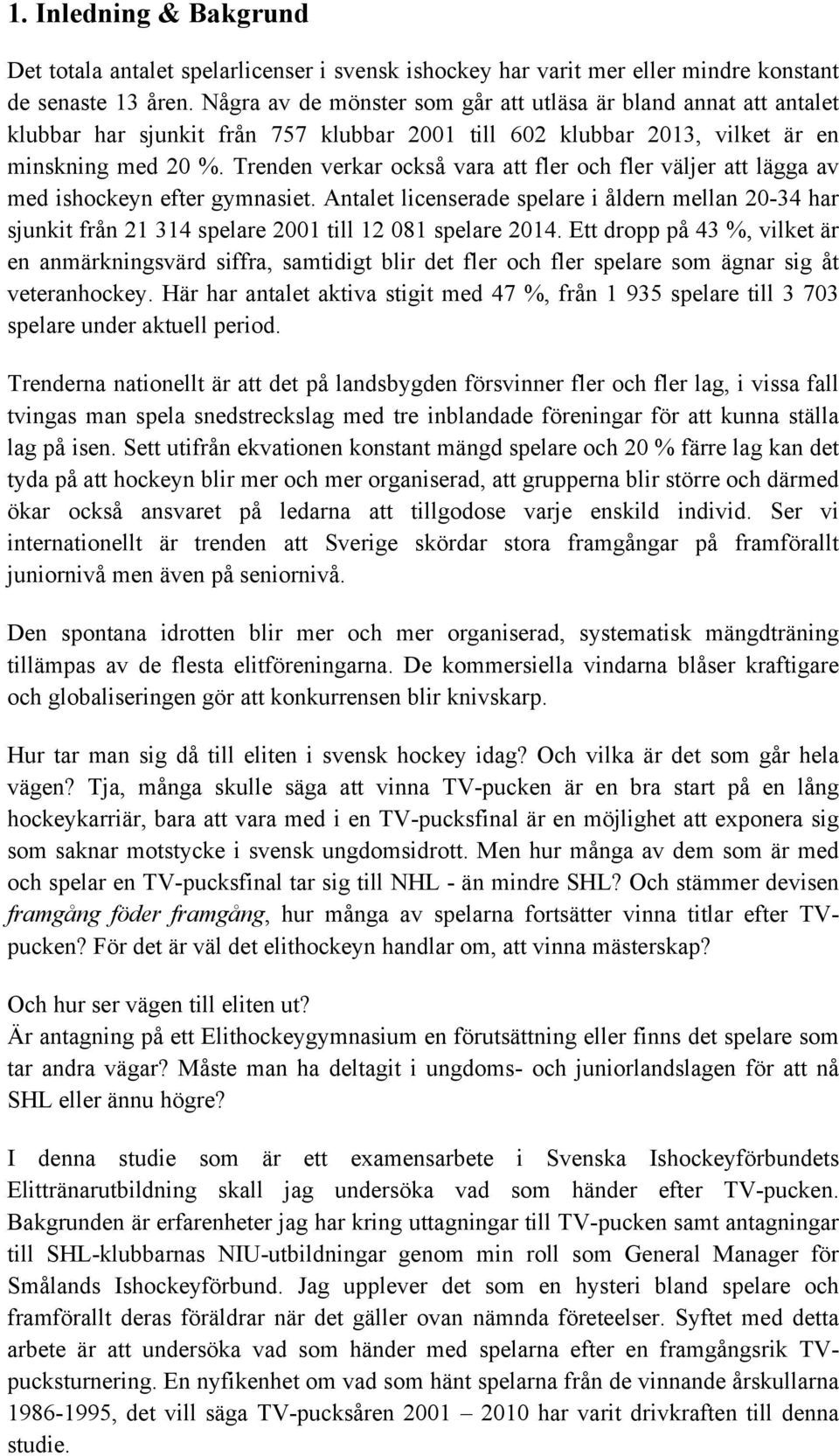 Trenden verkar också vara att fler och fler väljer att lägga av med ishockeyn efter gymnasiet.