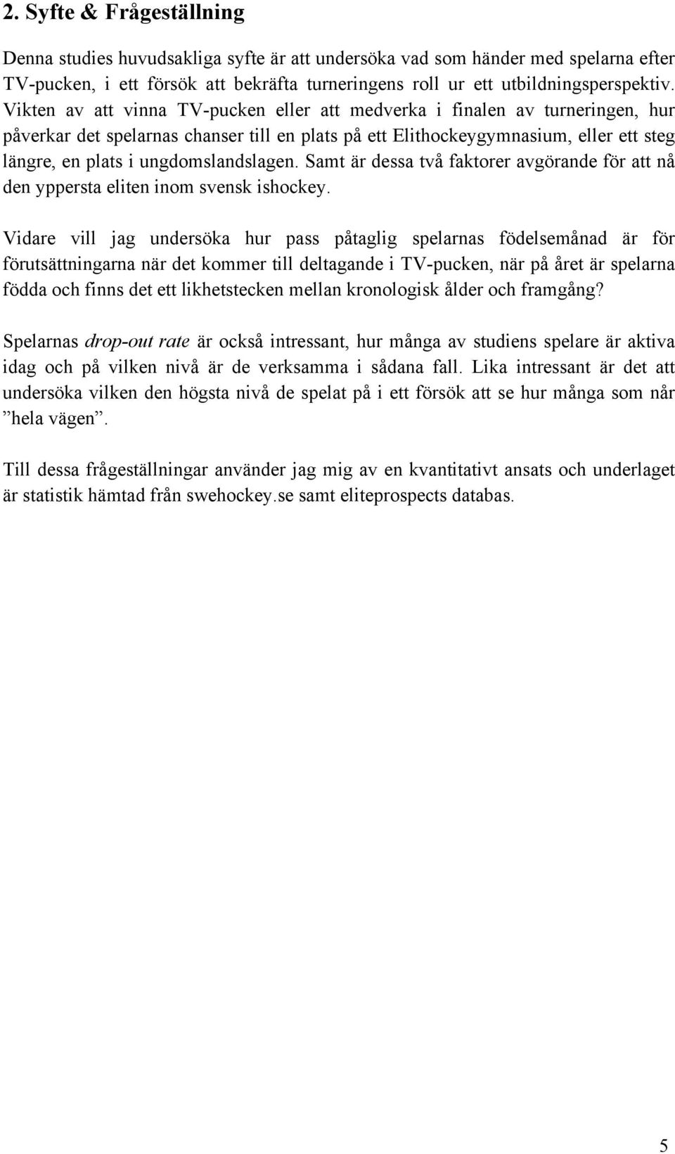 ungdomslandslagen. Samt är dessa två faktorer avgörande för att nå den yppersta eliten inom svensk ishockey.