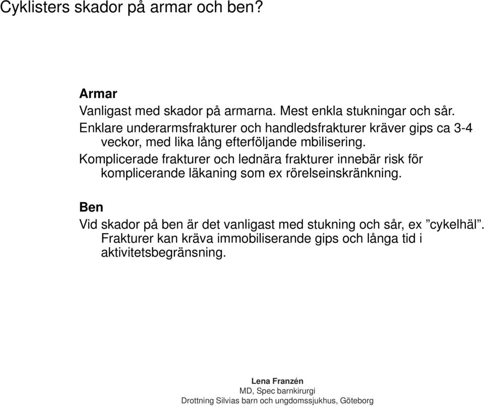 Komplicerade frakturer och lednära frakturer innebär risk för komplicerande läkaning som ex rörelseinskränkning.