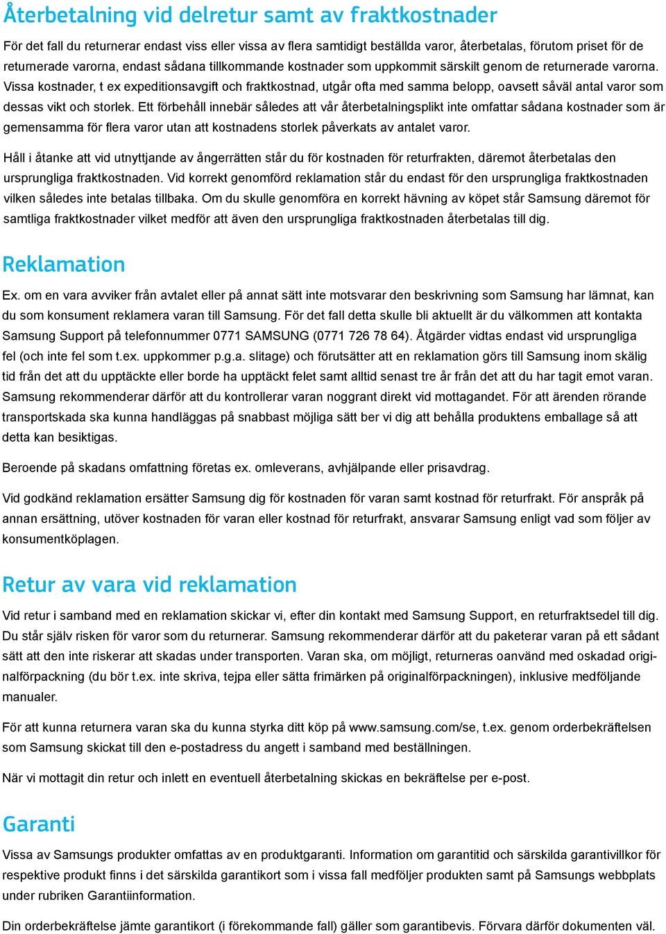 Vissa kostnader, t ex expeditionsavgift och fraktkostnad, utgår ofta med samma belopp, oavsett såväl antal varor som dessas vikt och storlek.