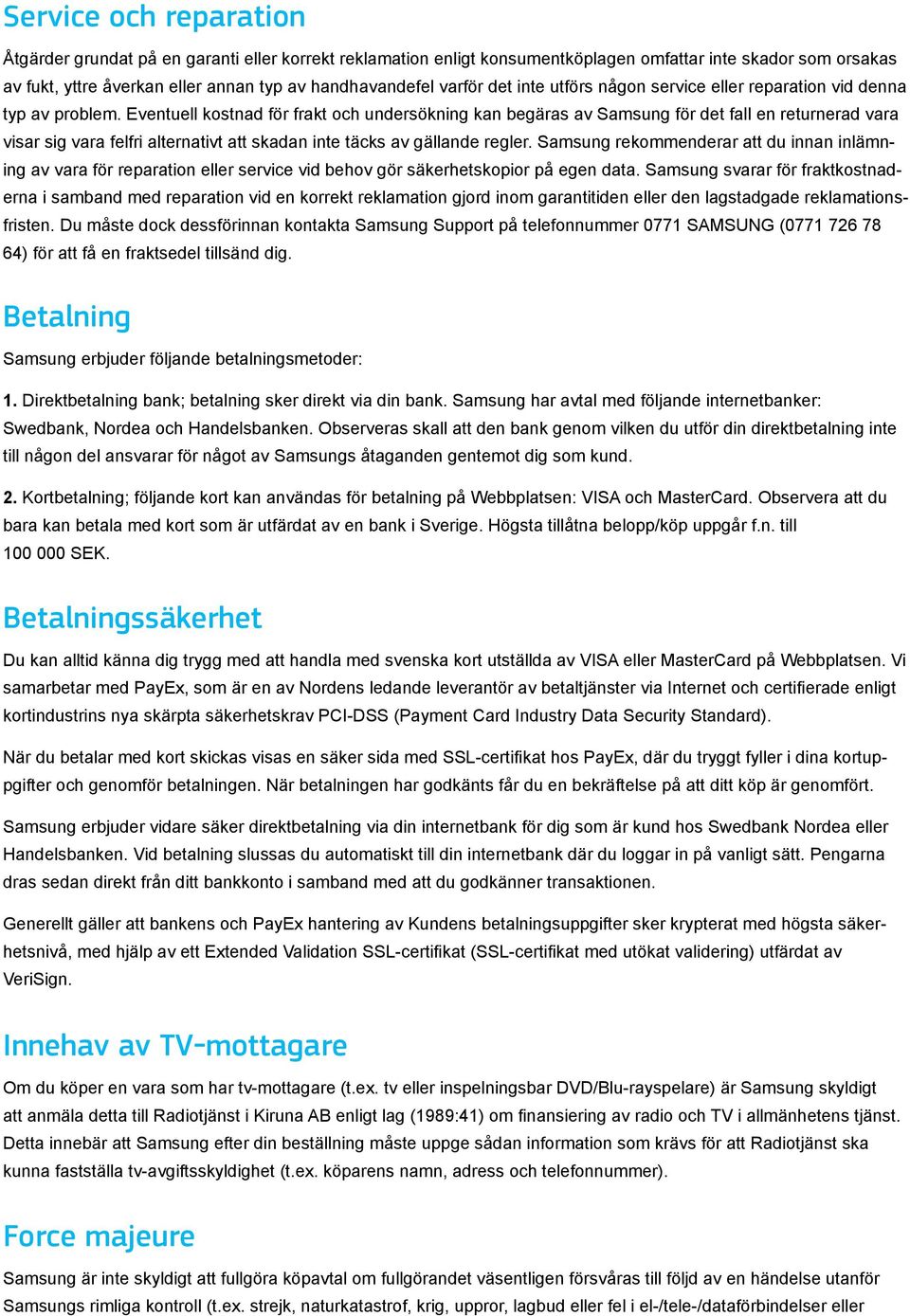 Eventuell kostnad för frakt och undersökning kan begäras av Samsung för det fall en returnerad vara visar sig vara felfri alternativt att skadan inte täcks av gällande regler.