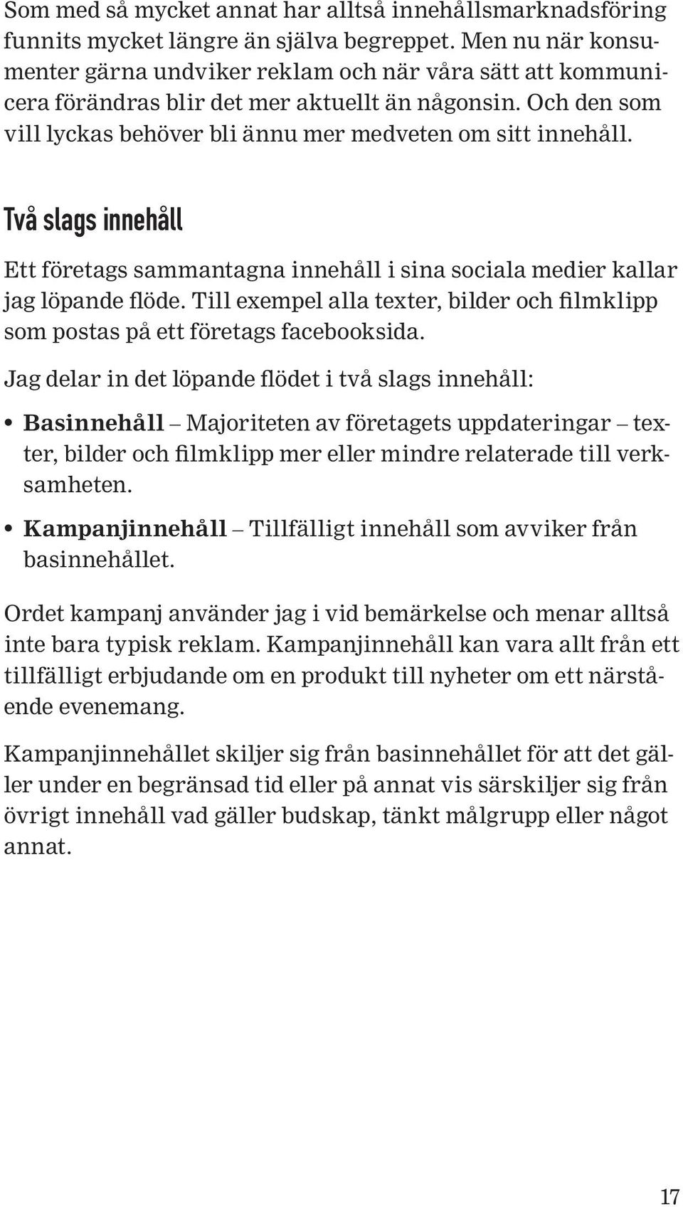 Två slags innehåll Ett företags sammantagna innehåll i sina sociala medier kallar jag löpande flöde. Till exempel alla texter, bilder och filmklipp som postas på ett företags facebooksida.