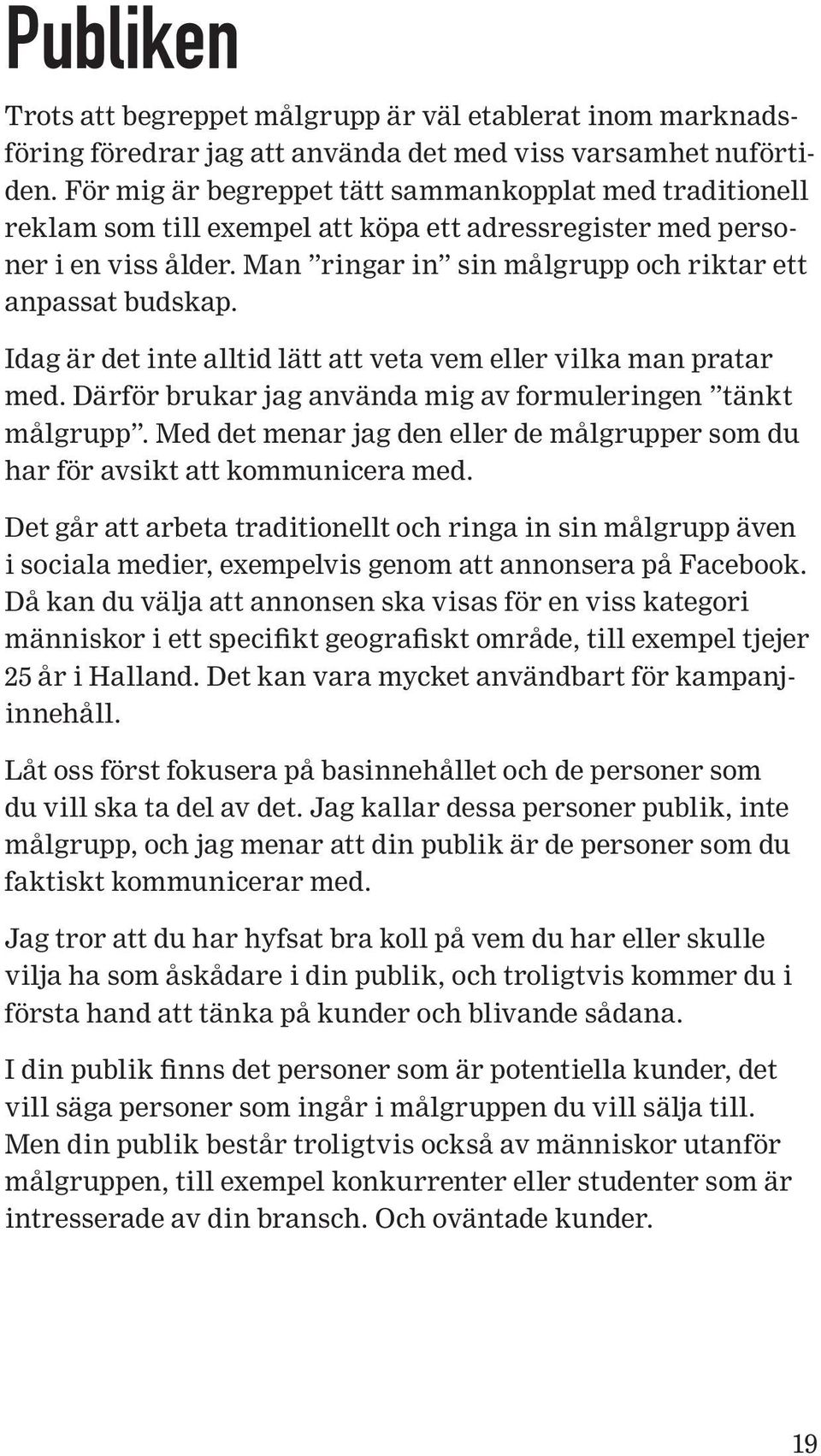 Idag är det inte alltid lätt att veta vem eller vilka man pratar med. Därför brukar jag använda mig av formuleringen tänkt målgrupp.