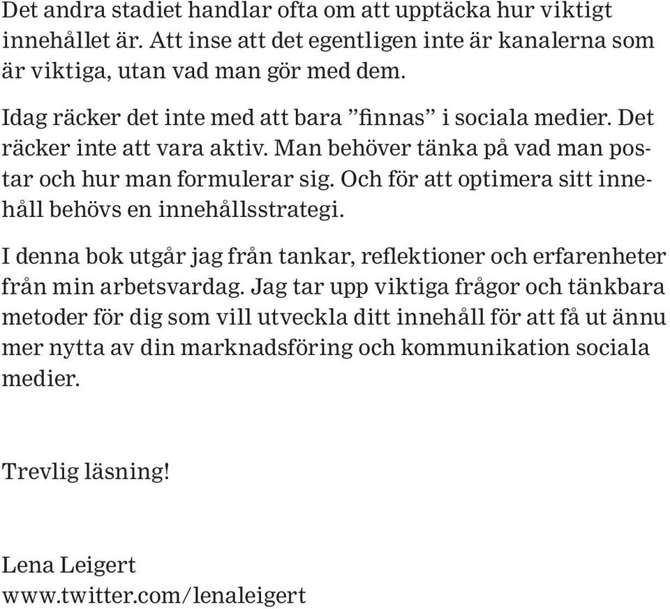 Och för att optimera sitt innehåll behövs en innehållsstrategi. I denna bok utgår jag från tankar, reflektioner och erfarenheter från min arbetsvardag.