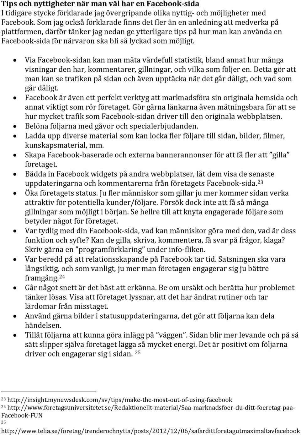 som möjligt. Via Facebook-sidan kan man mäta värdefull statistik, bland annat hur många visningar den har, kommentarer, gillningar, och vilka som följer en.