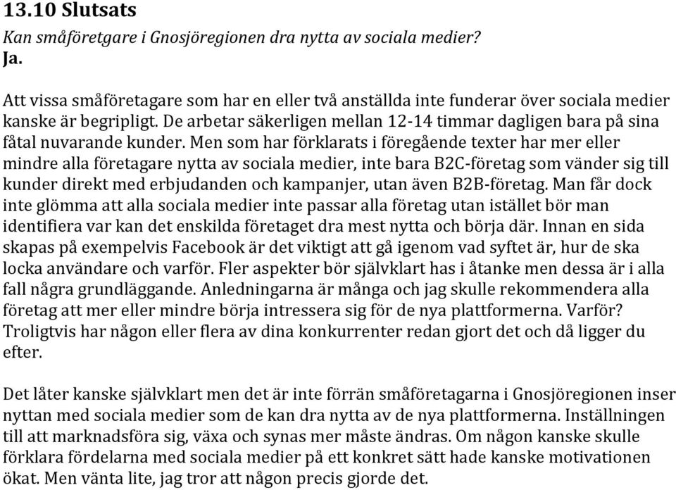 Men som har förklarats i föregående texter har mer eller mindre alla företagare nytta av sociala medier, inte bara B2C-företag som vänder sig till kunder direkt med erbjudanden och kampanjer, utan