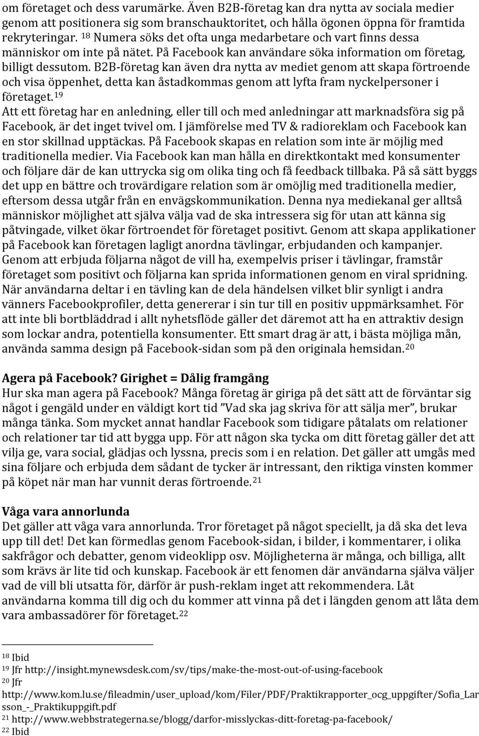 B2B-företag kan även dra nytta av mediet genom att skapa förtroende och visa öppenhet, detta kan åstadkommas genom att lyfta fram nyckelpersoner i företaget.