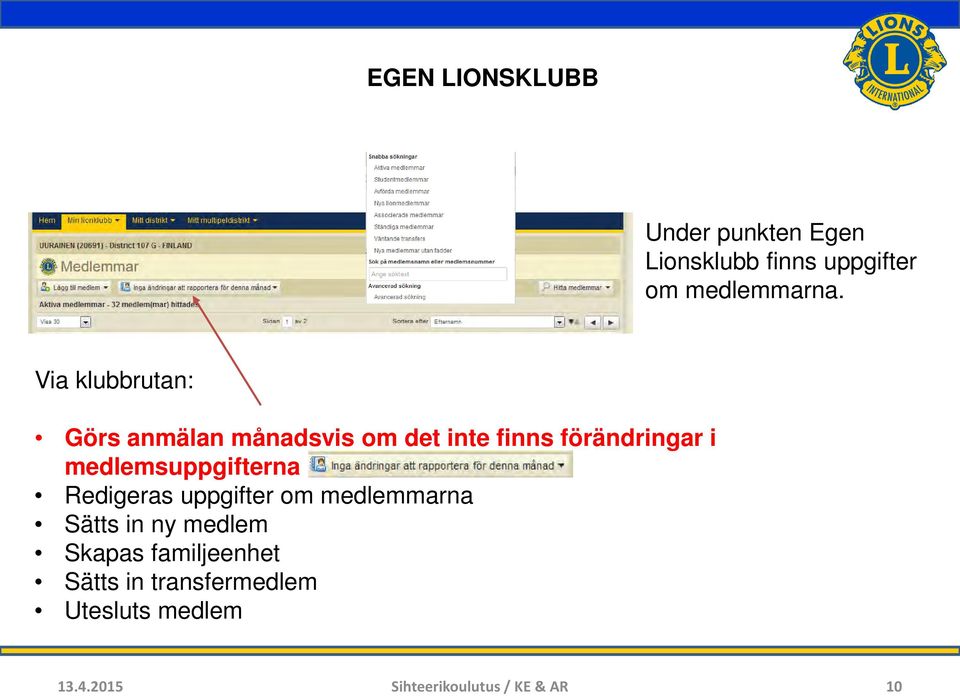 medlemsuppgifterna Redigeras uppgifter om medlemmarna Sätts in ny medlem Skapas