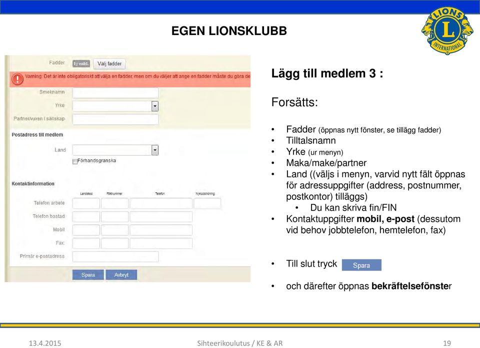 postnummer, postkontor) tilläggs) Du kan skriva fin/fin Kontaktuppgifter mobil, e-post (dessutom vid behov