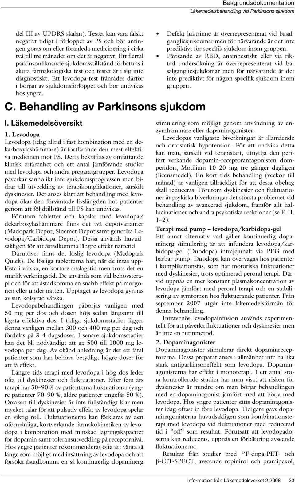 Ett levodopa-test frånrådes därför i början av sjukdomsförloppet och bör undvikas hos yngre. C. Behandling av Parkinsons sjukdom I. Läkemedelsöversikt 1.