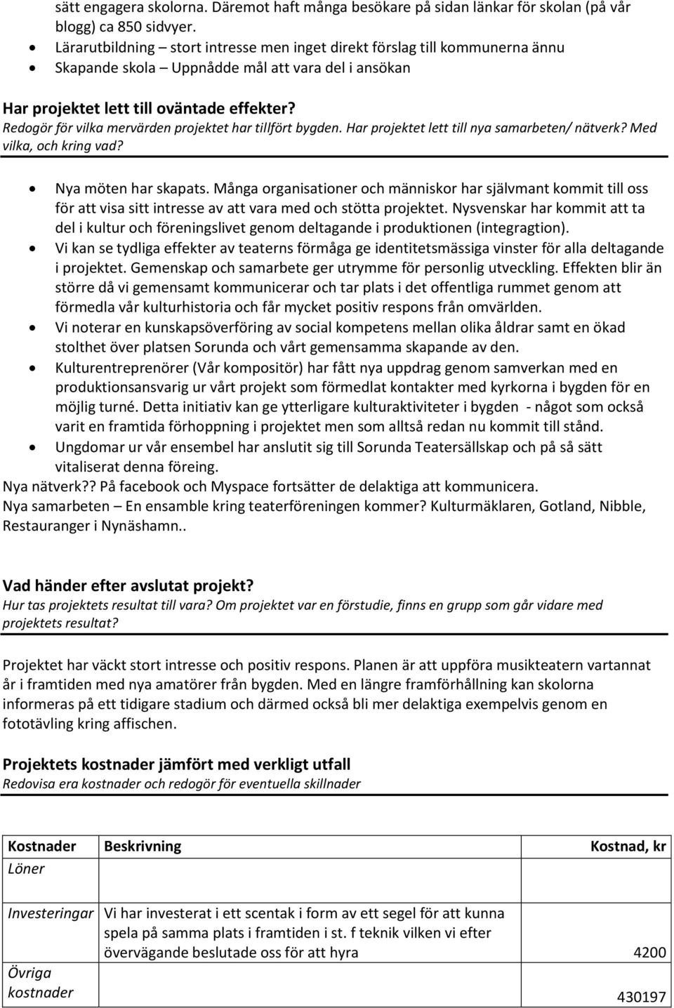 Redogör för vilka mervärden projektet har tillfört bygden. Har projektet lett till nya samarbeten/ nätverk? Med vilka, och kring vad? Nya möten har skapats.