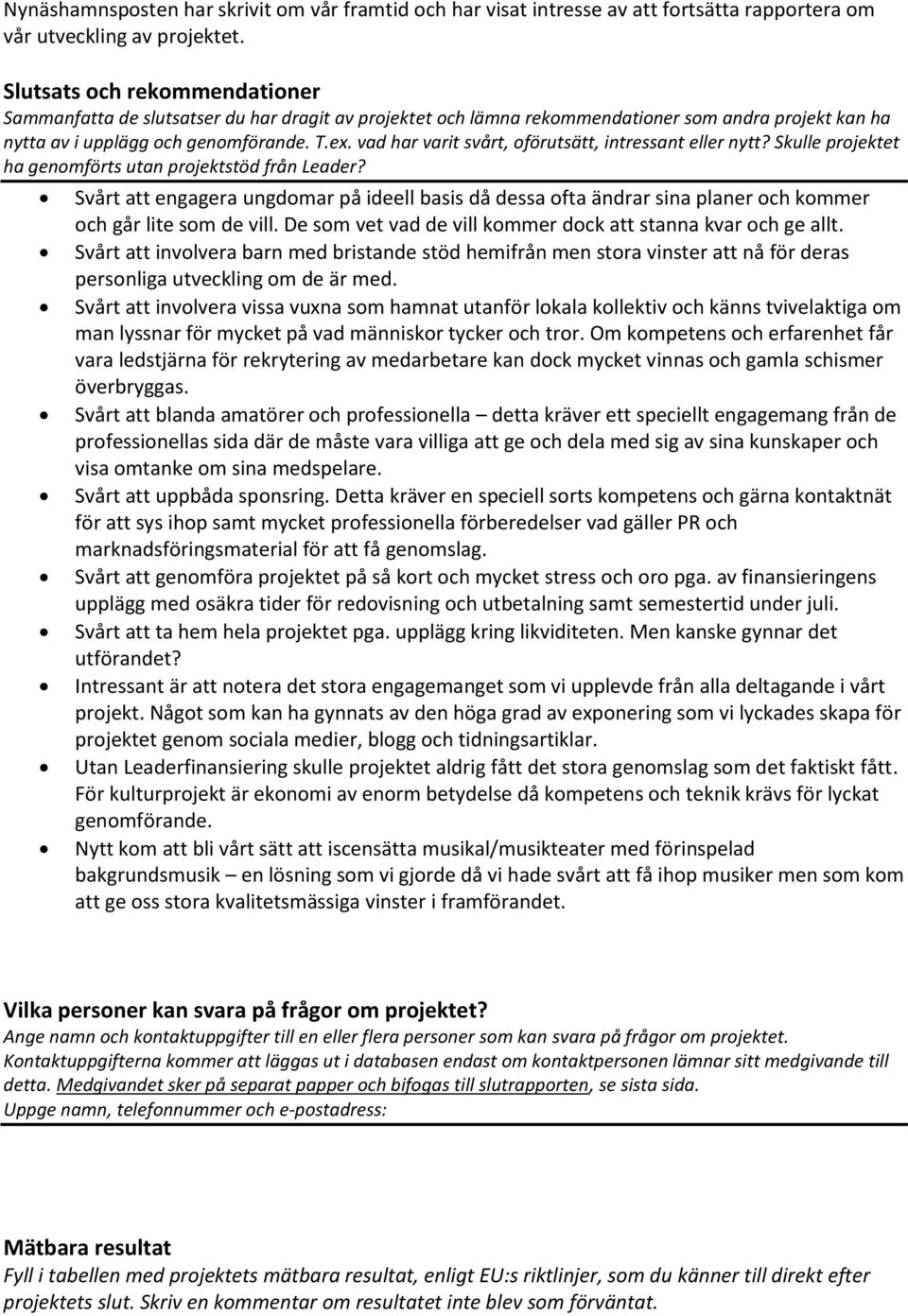 vad har varit svårt, oförutsätt, intressant eller nytt? Skulle projektet ha genomförts utan projektstöd från Leader?