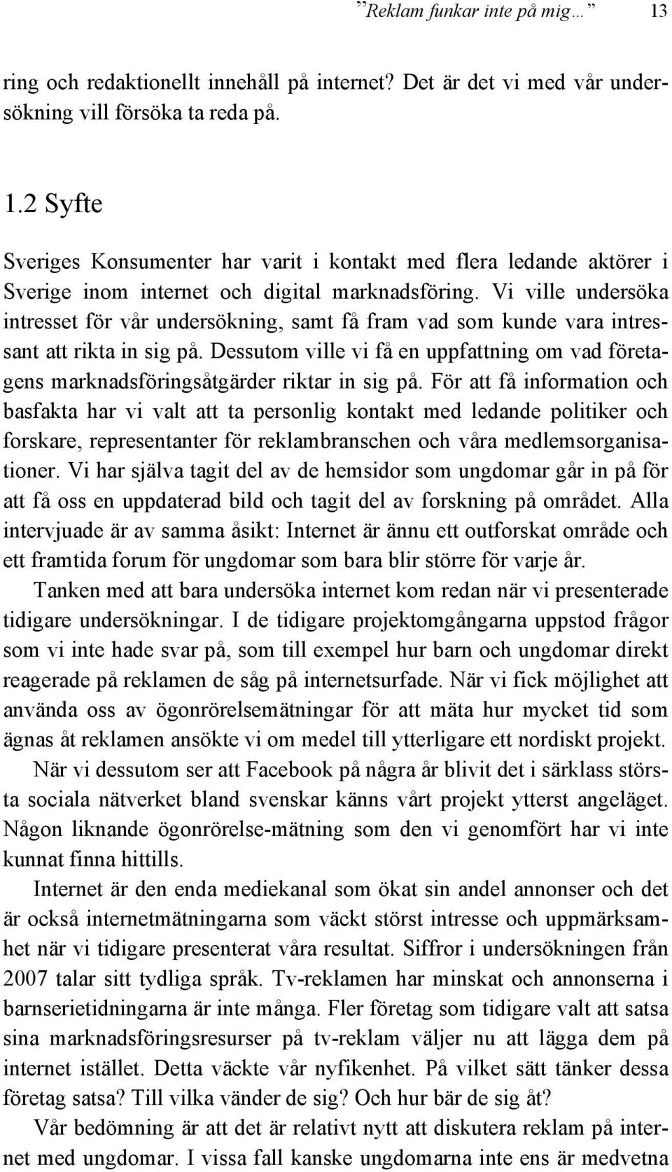 Dessutom ville vi få en uppfattning om vad företagens marknadsföringsåtgärder riktar in sig på.