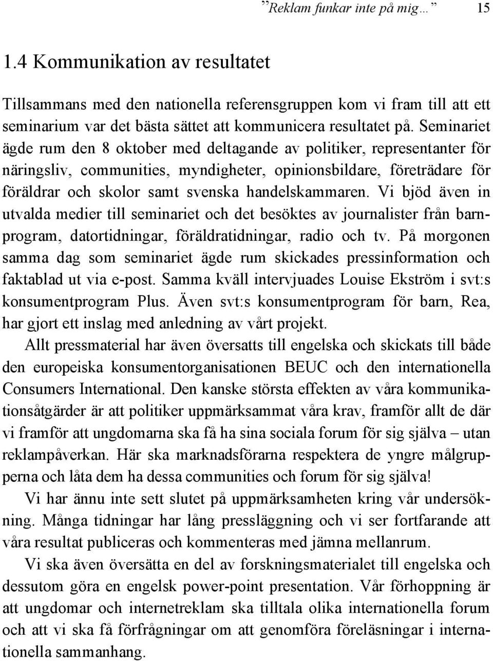 handelskammaren. Vi bjöd även in utvalda medier till seminariet och det besöktes av journalister från barnprogram, datortidningar, föräldratidningar, radio och tv.