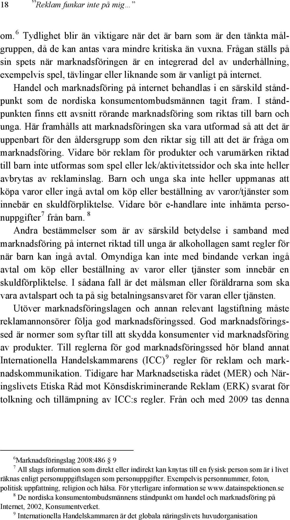 Handel och marknadsföring på internet behandlas i en särskild ståndpunkt som de nordiska konsumentombudsmännen tagit fram.