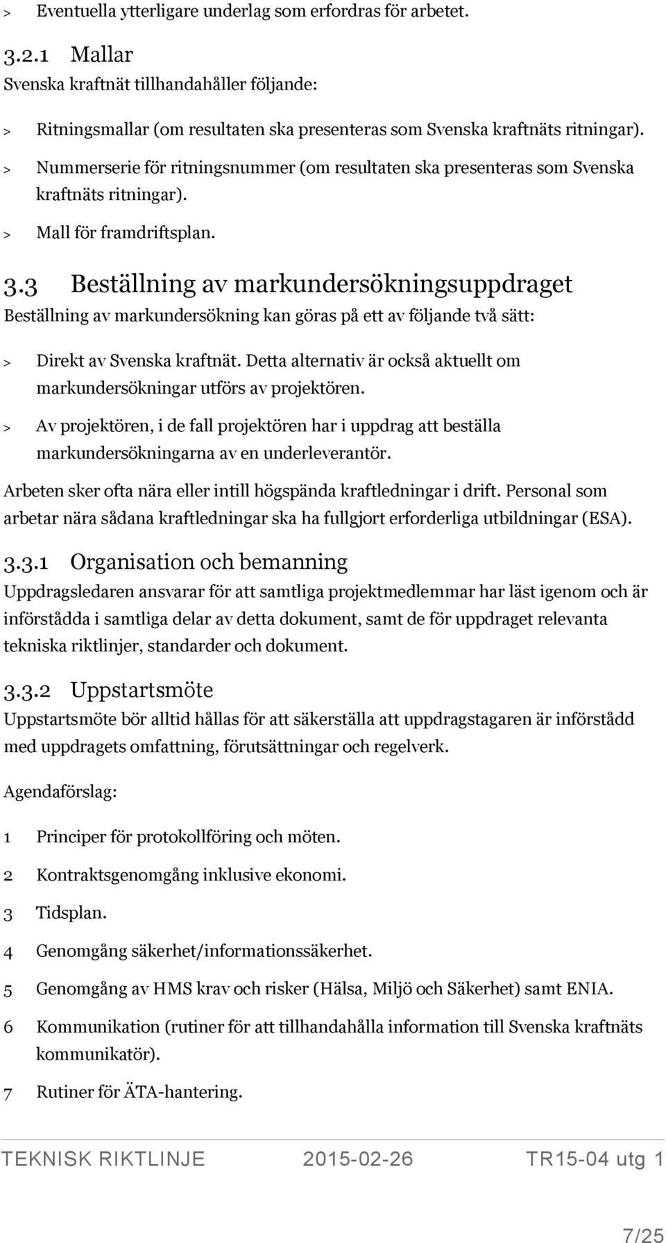 3 Beställning av markundersökningsuppdraget Beställning av markundersökning kan göras på ett av följande två sätt: > Direkt av Svenska kraftnät.