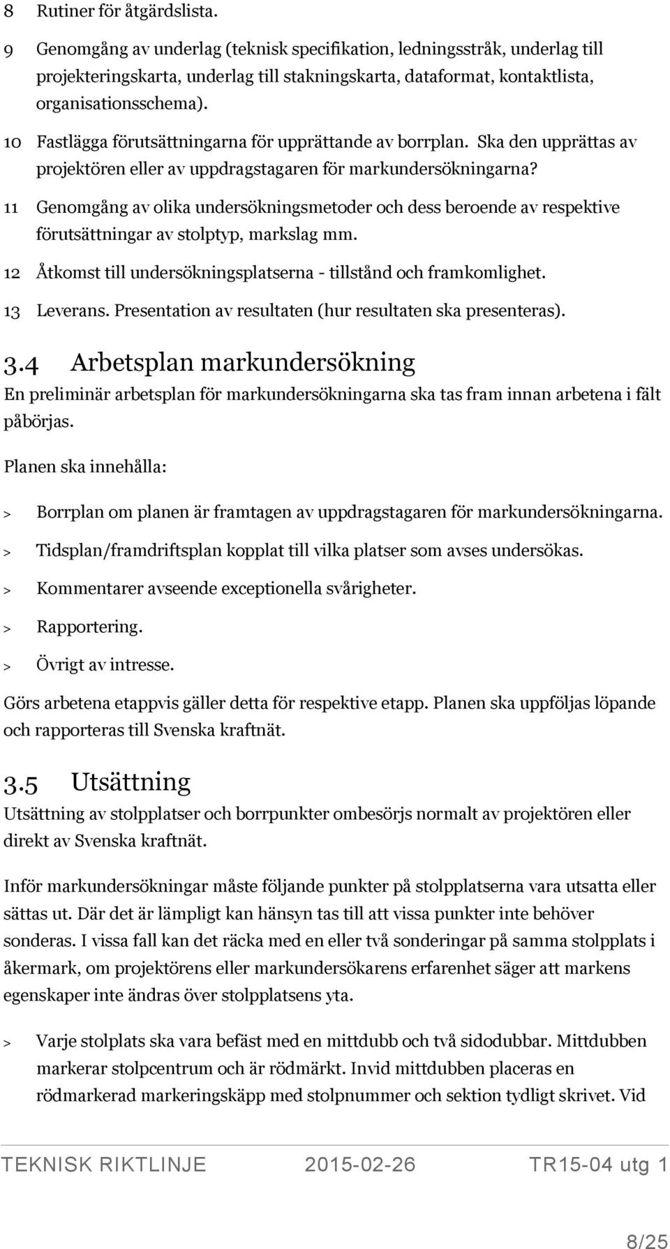 10 Fastlägga förutsättningarna för upprättande av borrplan. Ska den upprättas av projektören eller av uppdragstagaren för markundersökningarna?