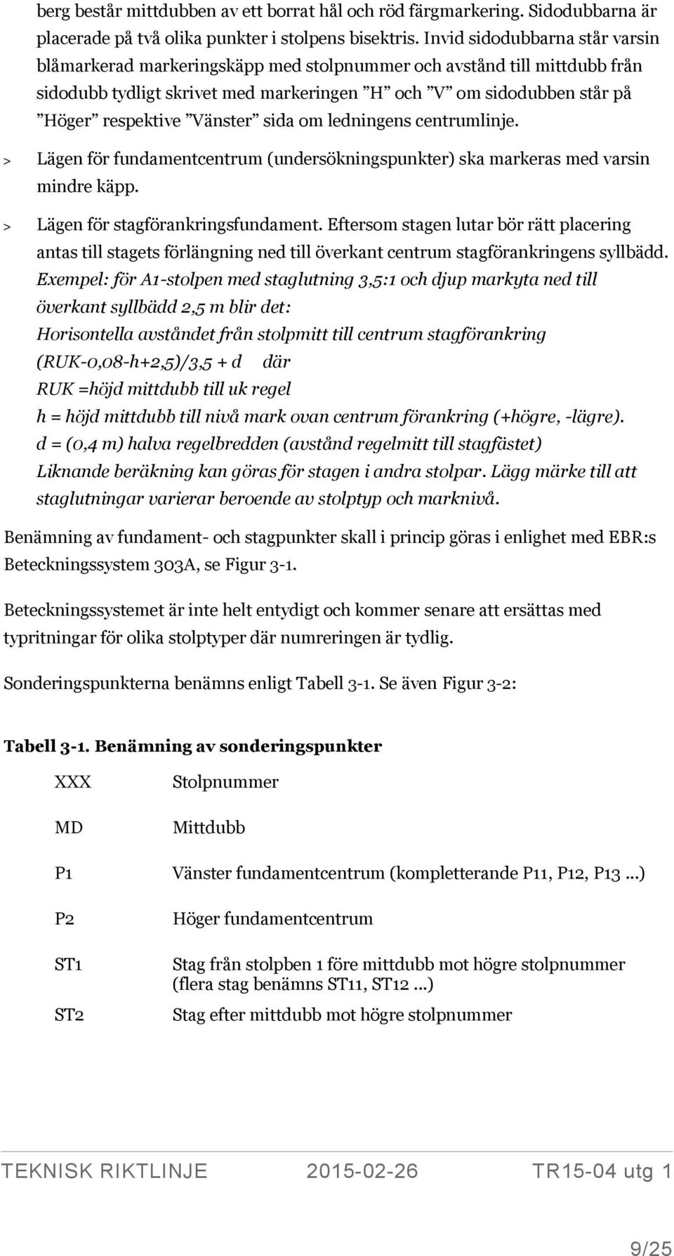 Vänster sida om ledningens centrumlinje. > Lägen för fundamentcentrum (undersökningspunkter) ska markeras med varsin mindre käpp. > Lägen för stagförankringsfundament.