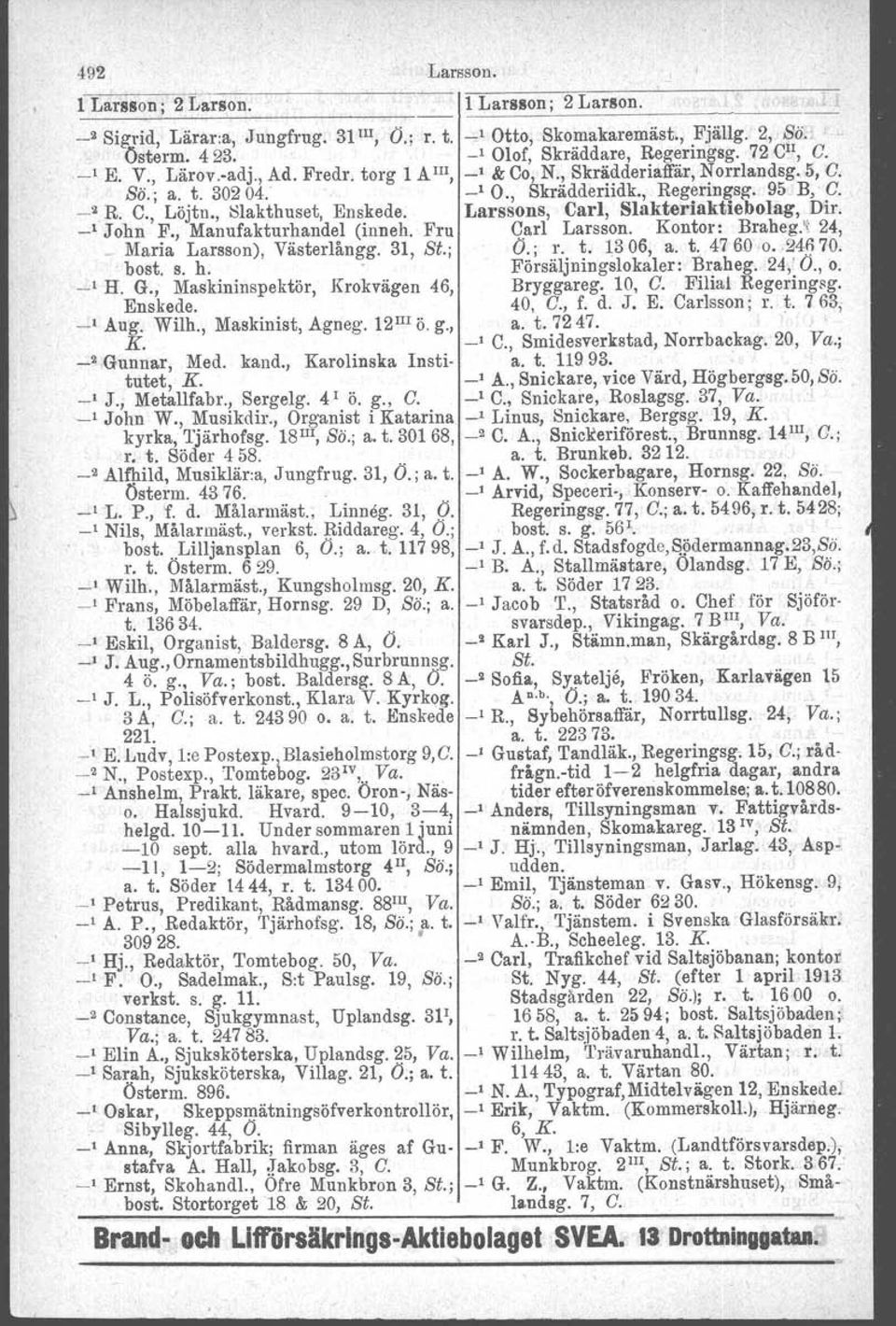 , Slakthuset, Enskede. Larssons, Carl, Slakteriaktiebolag, Dir. _I John F., Manufakturhandel (inneh, Fru Carl Larsson. Kontor: Braheg.t 24, Maria Larsson), Västerlångg. 31, St.; O.; r. t. 1306, a. t. 47 600.