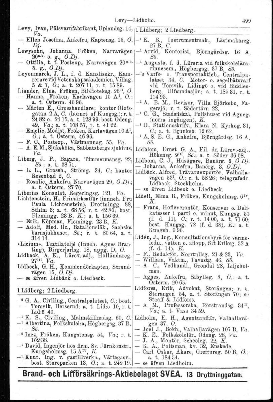 Lidholm. Levy, Ivan, Pälsvanifabrikant, Uplandsg. 14'1 CLfdberg; 2 Liedberg. Va. - Ellen Josefina, Änkefru, Kaptensg. 15, O. -' K. B., Instrumentmak., Lästmakareg. \ Dj., 27 B, C. Lewyso~nb'..J0hann.