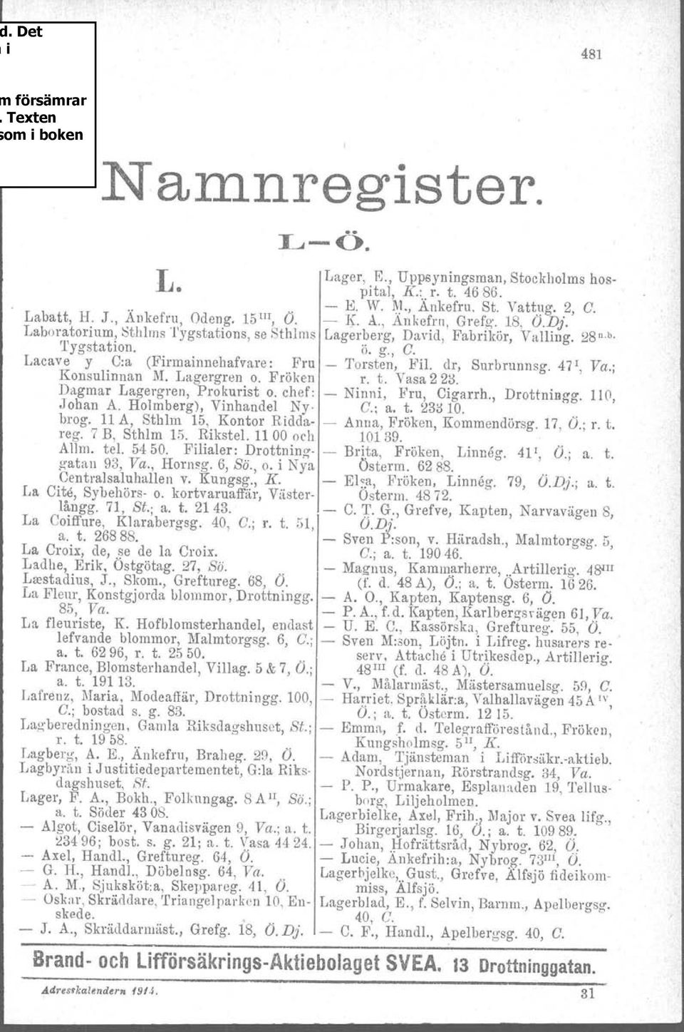 dr, r. t. Vasa 2 23. Surbrunnsg. 47\ Va.; Dagmar Lagergren, Prokurist o. chef: Ninni, Fru, Cigarrh., Drottningg. 110, Iohan A. Holmberg), Vinhandel Ny G.: a. t. 23;) 10. brog.