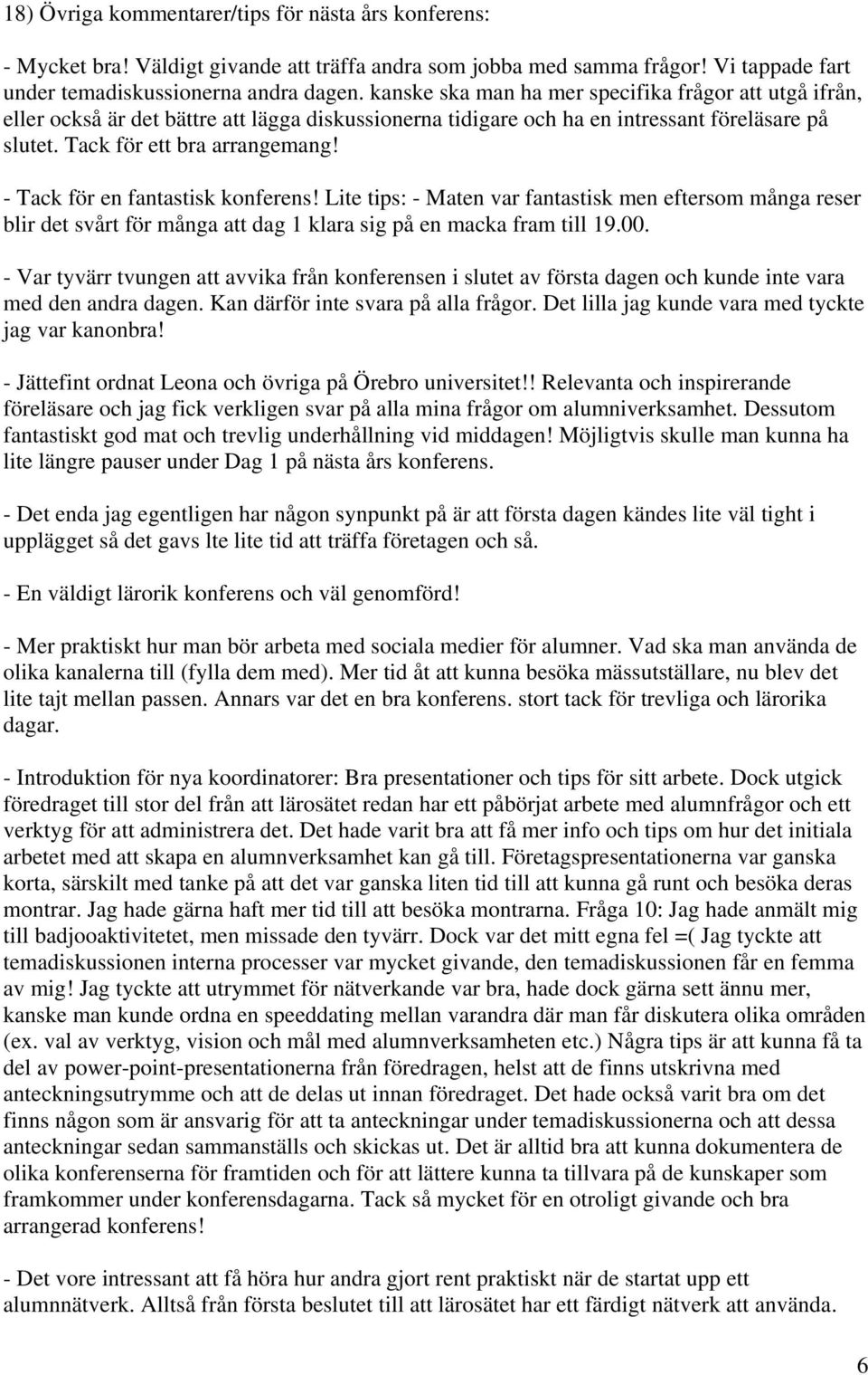 - Tack för en fantastisk konferens! Lite tips: - Maten var fantastisk men eftersom många reser blir det svårt för många att dag 1 klara sig på en macka fram till 19.00.