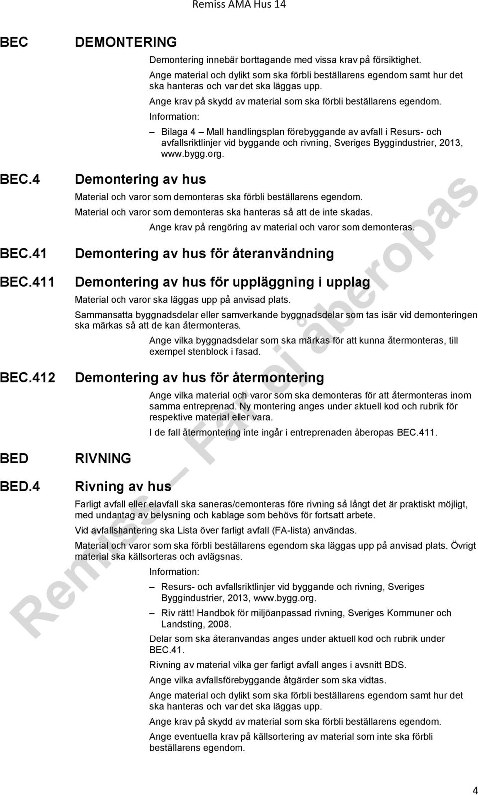 Information: Demontering av hus Bilaga 4 Mall handlingsplan förebyggande av avfall i Resurs- och avfallsriktlinjer vid byggande och rivning, Sveriges Byggindustrier, 2013, www.bygg.org.