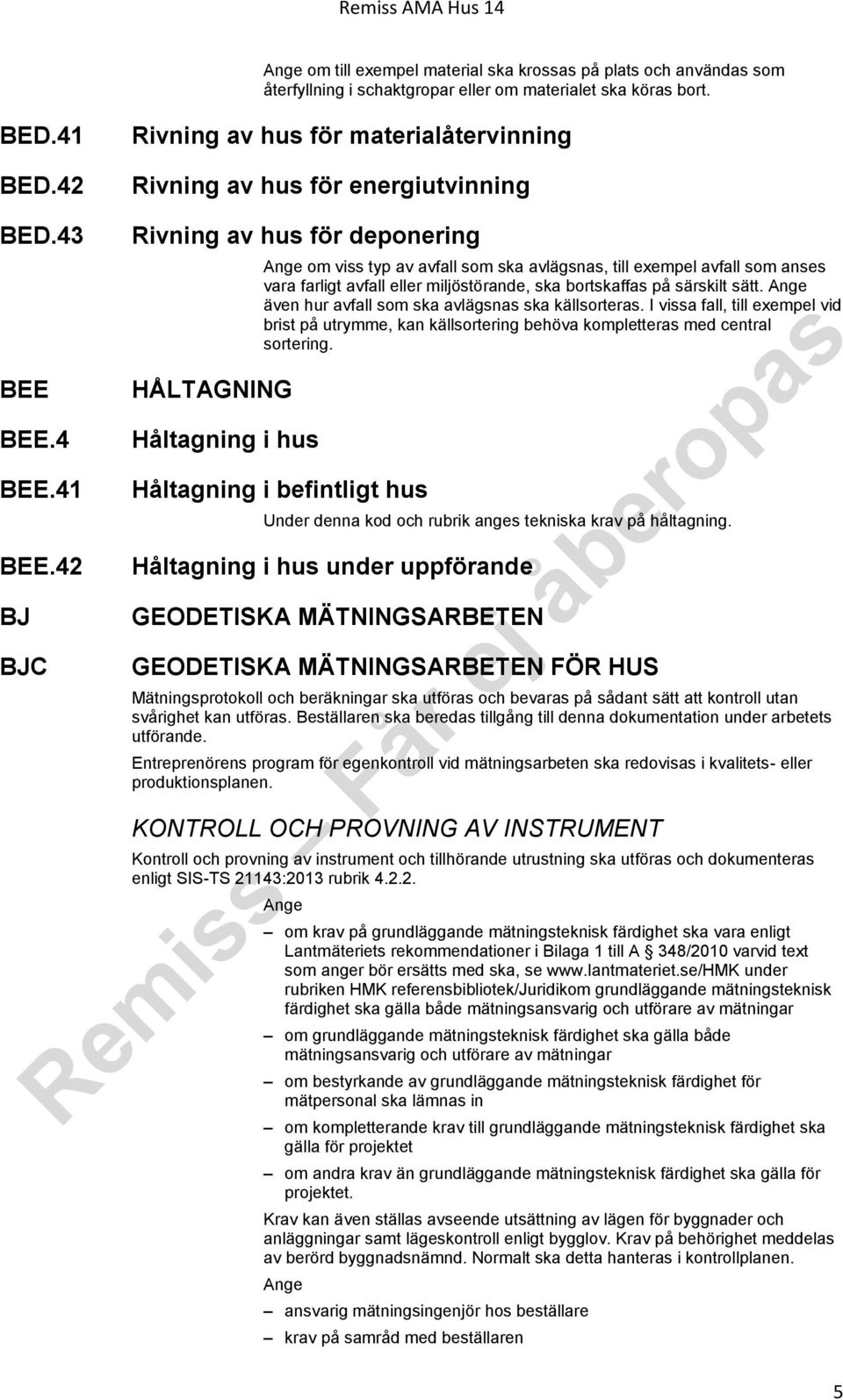 42 BJ BJC Rivning av hus för deponering HÅLTAGNING Håltagning i hus om viss typ av avfall som ska avlägsnas, till exempel avfall som anses vara farligt avfall eller miljöstörande, ska bortskaffas på