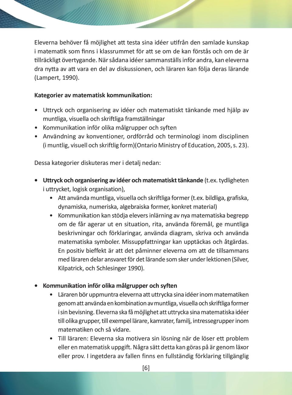 Kategorier av matematisk kommunikation: Uttryck och organisering av idéer och matematiskt tänkande med hjälp av muntliga, visuella och skriftliga framställningar Kommunikation inför olika målgrupper