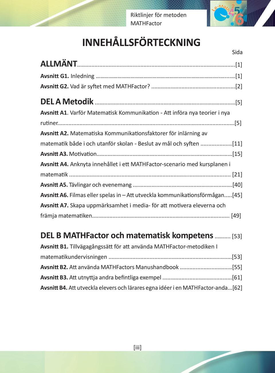 Matematiska Kommunikationsfaktorer för inlärning av matematik både i och utanför skolan - Beslut av mål och syften...[11] Avsnitt A3. Motivation...[15] Avsnitt A4.