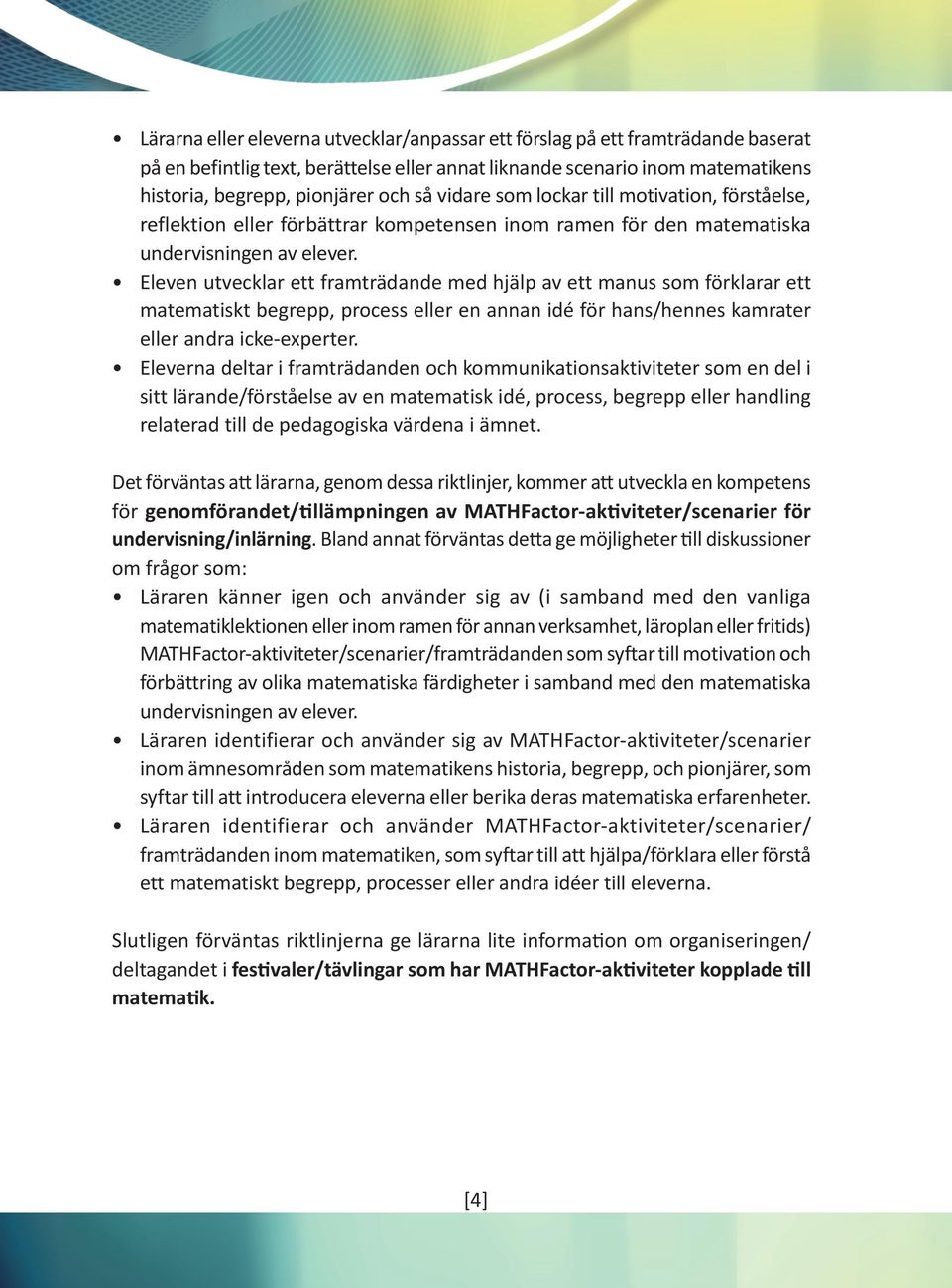 Eleven utvecklar ett framträdande med hjälp av ett manus som förklarar ett matematiskt begrepp, process eller en annan idé för hans/hennes kamrater eller andra icke-experter.