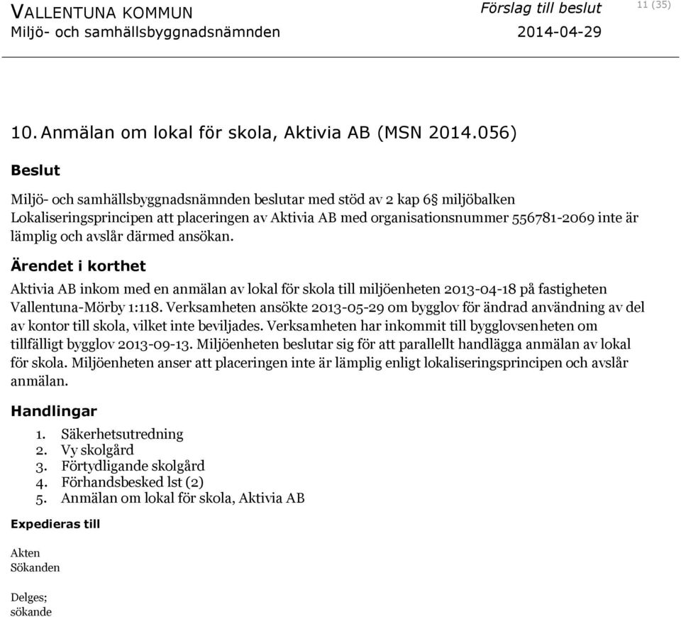 därmed ansökan. Aktivia AB inkom med en anmälan av lokal för skola till miljöenheten 2013-04-18 på fastigheten Vallentuna-Mörby 1:118.