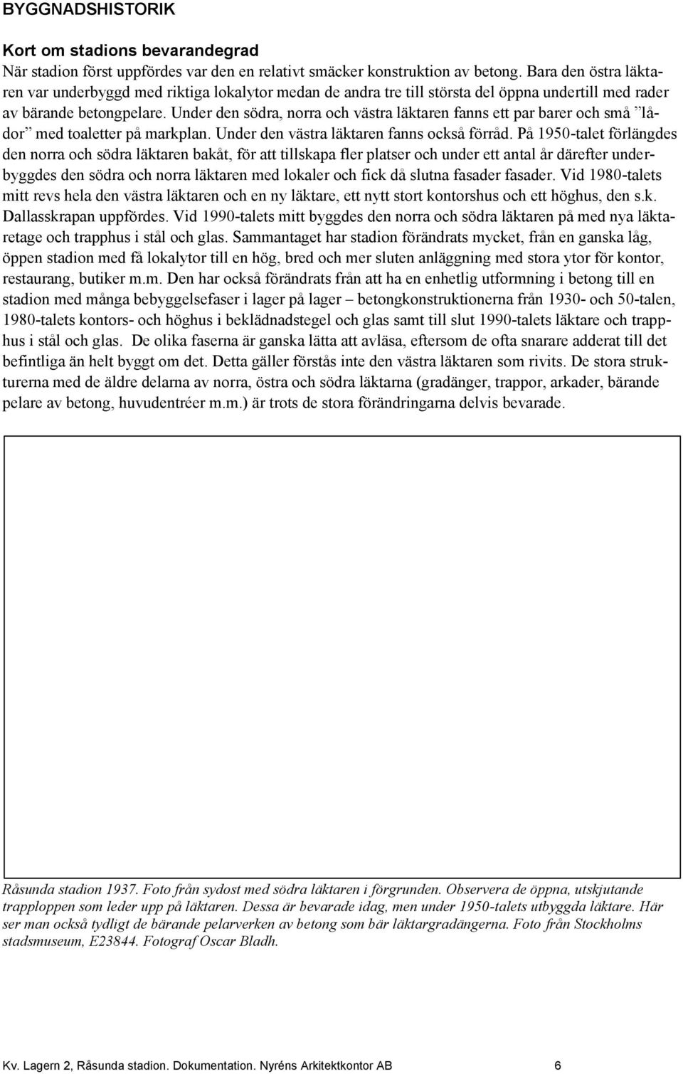 Under den södra, norra och västra läktaren fanns ett par barer och små lådor med toaletter på markplan. Under den västra läktaren fanns också förråd.