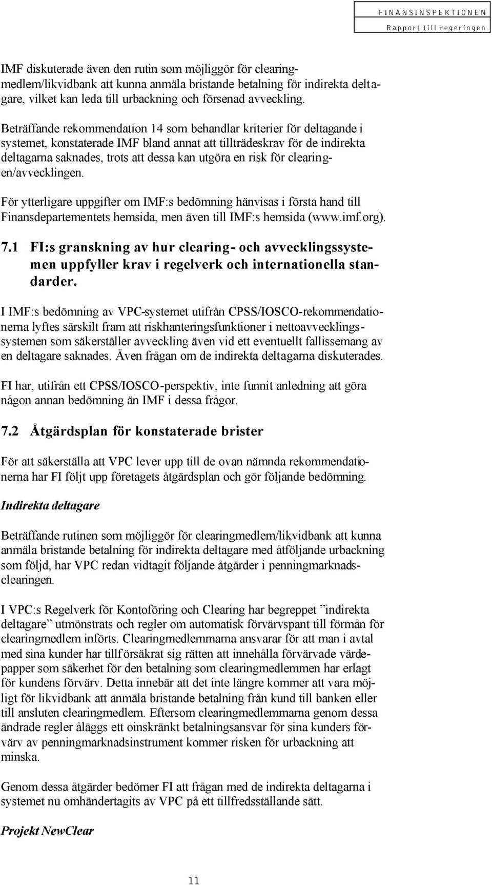 risk för clearingen/avvecklingen. För ytterligare uppgifter om IMF:s bedömning hänvisas i första hand till Finansdepartementets hemsida, men även till IMF:s hemsida (www.imf.org). 7.