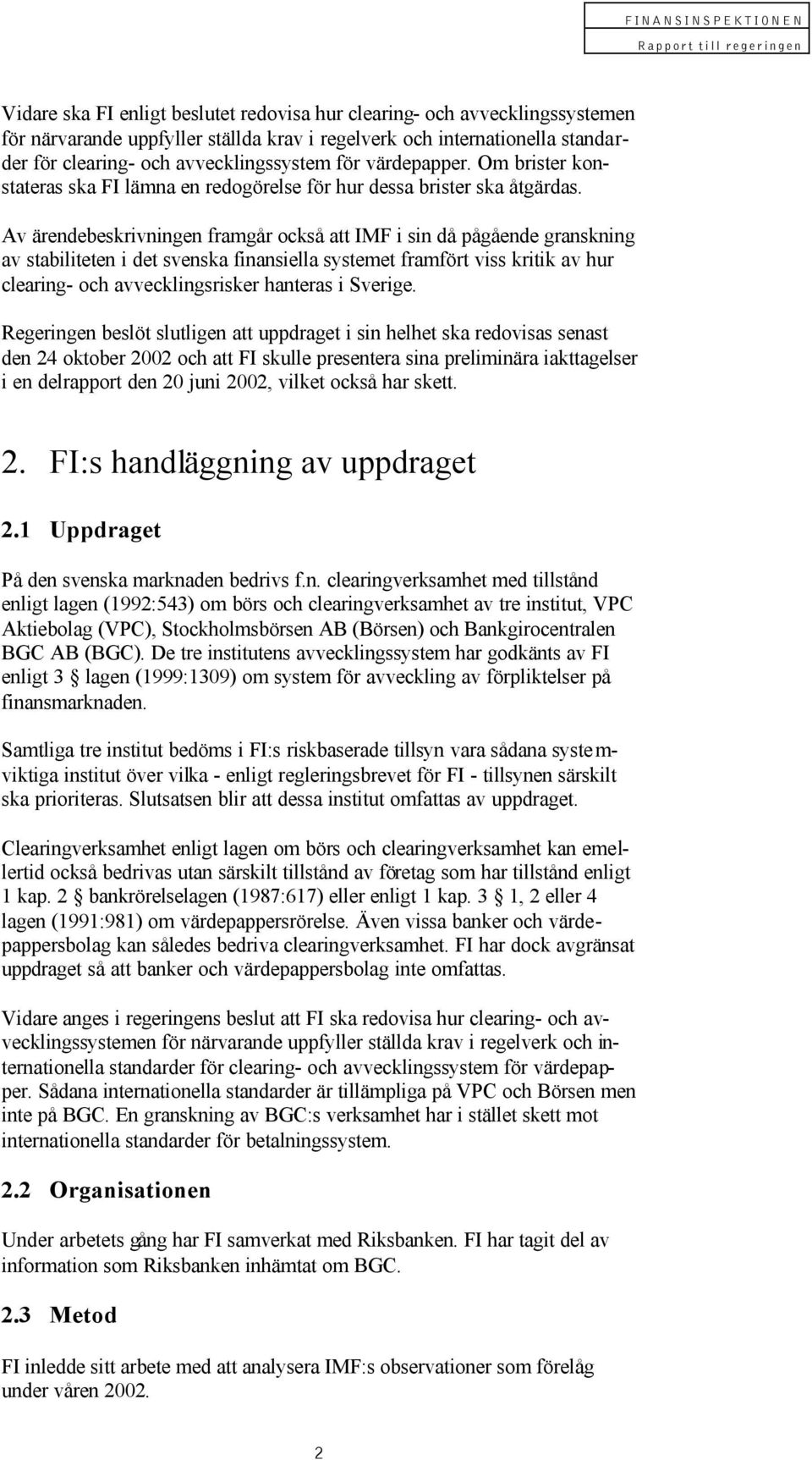 Av ärendebeskrivningen framgår också att IMF i sin då pågående granskning av stabiliteten i det svenska finansiella systemet framfört viss kritik av hur clearing- och avvecklingsrisker hanteras i