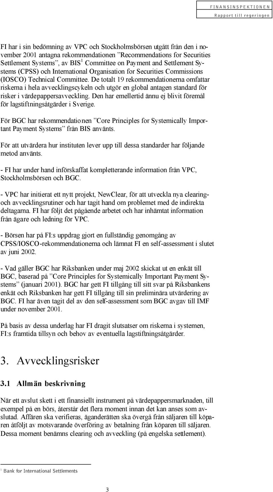 De totalt 19 rekommendationerna omfattar riskerna i hela avvecklingscykeln och utgör en global antagen standard för risker i värdepappersavveckling.