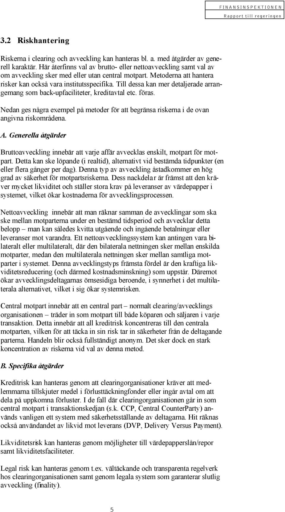 Till dessa kan mer detaljerade arrangemang som back-upfaciliteter, kreditavtal etc. föras. Nedan ges några exempel på metoder för att begränsa riskerna i de ovan angivna riskområdena. A.