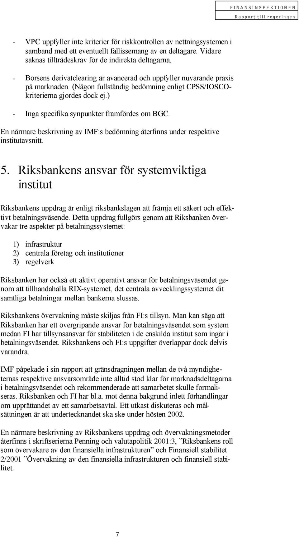 ) - Inga specifika synpunkter framfördes om BGC. En närmare beskrivning av IMF:s bedömning återfinns under respektive institutavsnitt. 5.