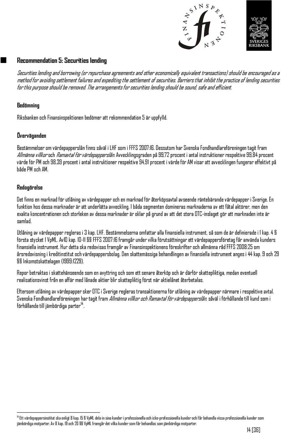 The arrangements for securities lending should be sound, safe and efficient. Bedömning Riksbanken och Finansinspektionen bedömer att rekommendation 5 är uppfylld.