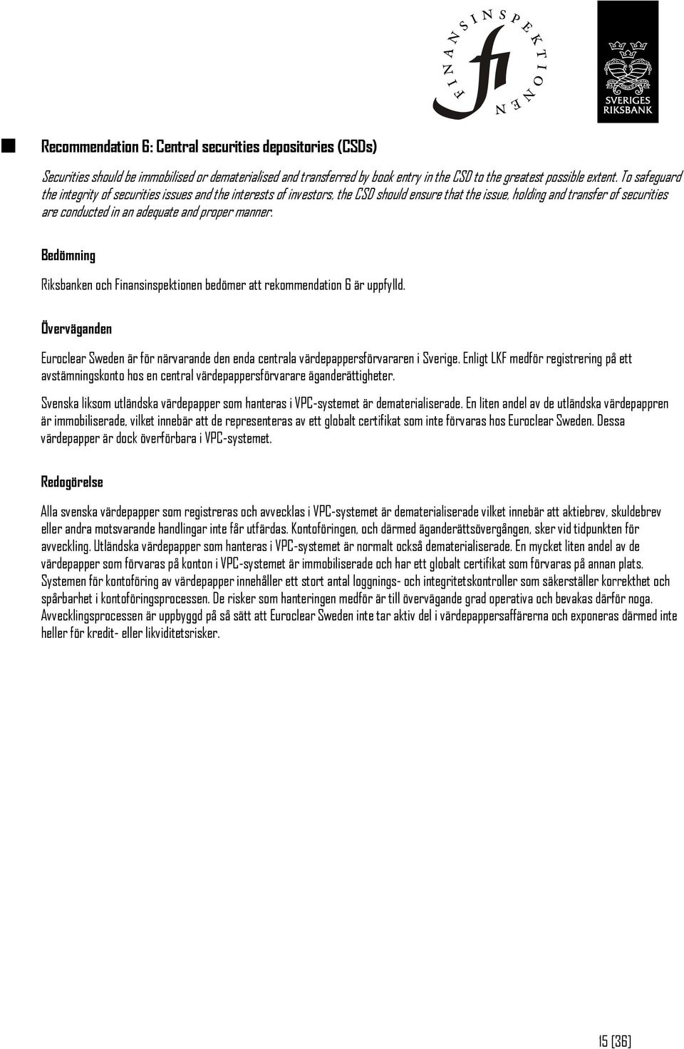 Bedömning Riksbanken och Finansinspektionen bedömer att rekommendation 6 är uppfylld. Överväganden Euroclear Sweden är för närvarande den enda centrala värdepappersförvararen i Sverige.
